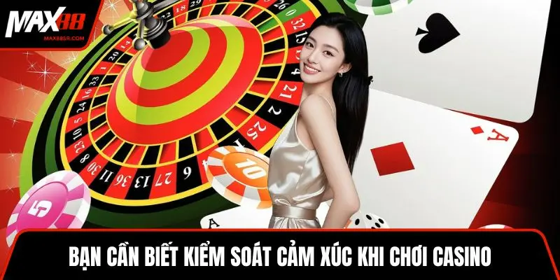 Bạn cần biết kiểm soát cảm xúc khi chơi casino