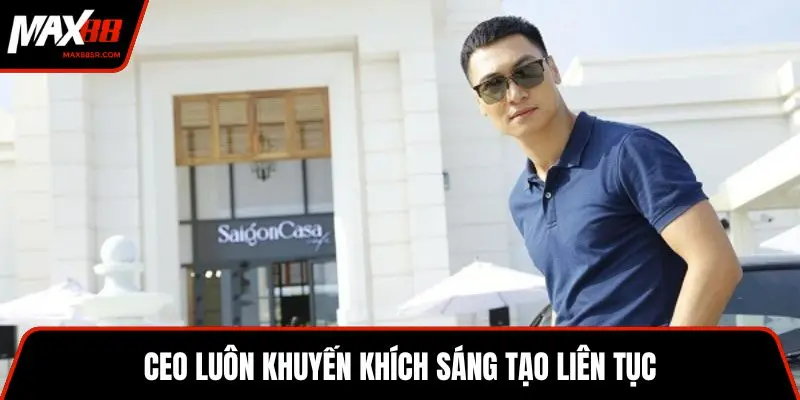 CEO luôn khuyến khích sáng tạo liên tục