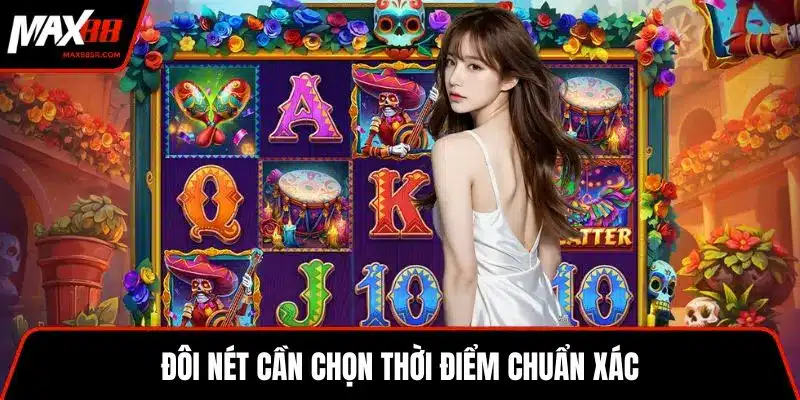 Đôi nét cần chọn thời điểm chuẩn xác