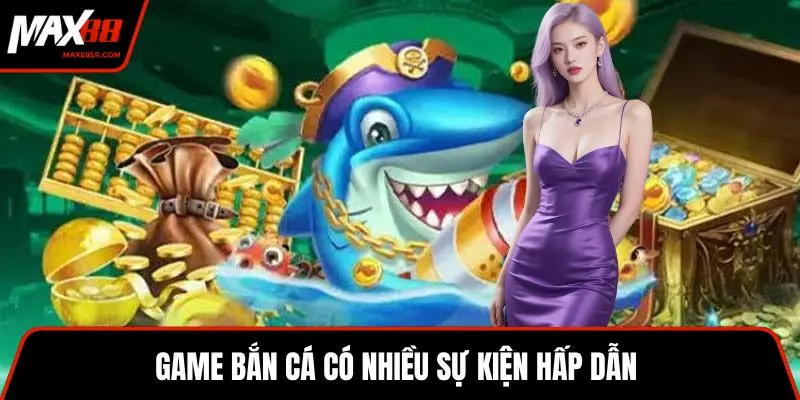 Game bắn cá có nhiều sự kiện hấp dẫn