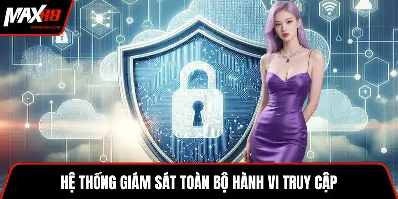Hệ thống giám sát toàn bộ hành vi truy cập