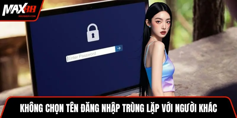 Không chọn tên đăng nhập trùng lặp với người khác