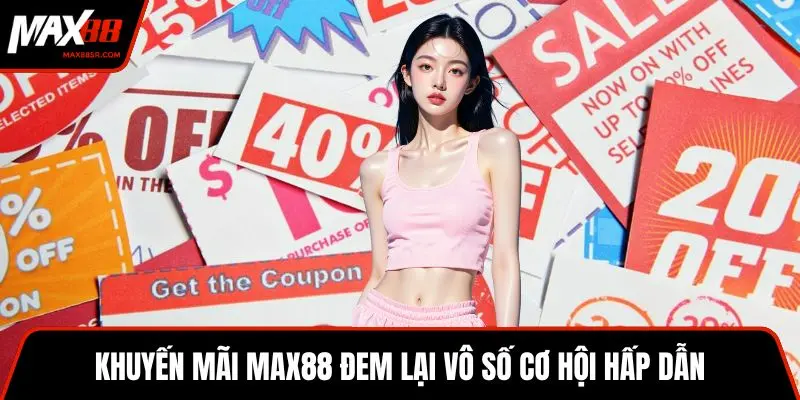 Khuyến mãi MAX88 đem lại vô số cơ hội hấp dẫn