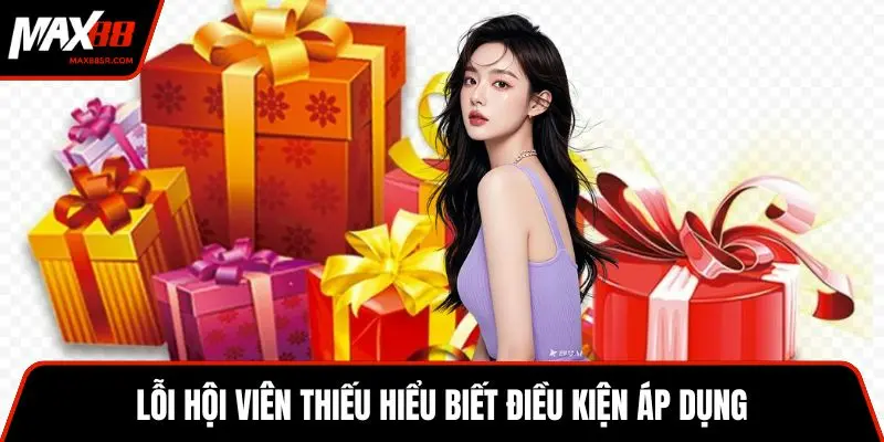 Lỗi hội viên thiếu hiểu biết điều kiện áp dụng