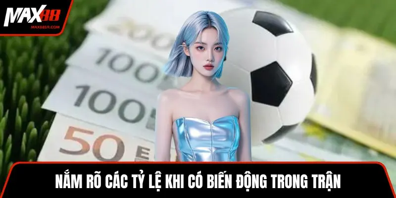 Nắm rõ các tỷ lệ khi có biến động trong trận