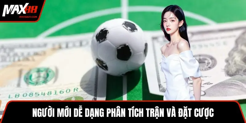 Người mới dễ dạng phân tích trận và đặt cược