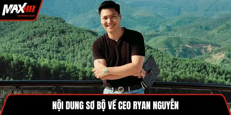 Nội dung sơ bộ về CEO Ryan Nguyễn