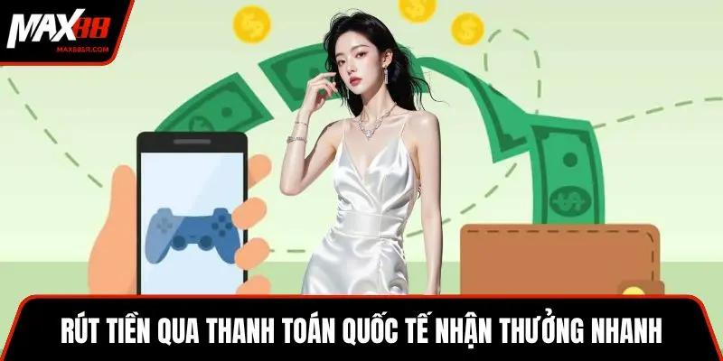 Rút tiền qua thanh toán quốc tế nhận thưởng nhanh