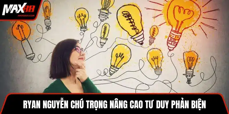 Ryan Nguyễn chú trọng nâng cao tư duy phản biện