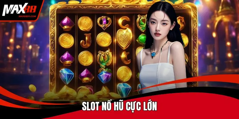 Slot nổ hũ cực lớn