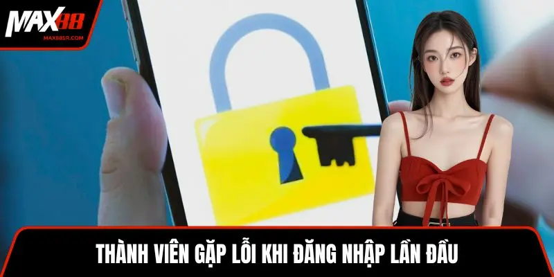 Thành viên gặp lỗi khi đăng nhập lần đầu