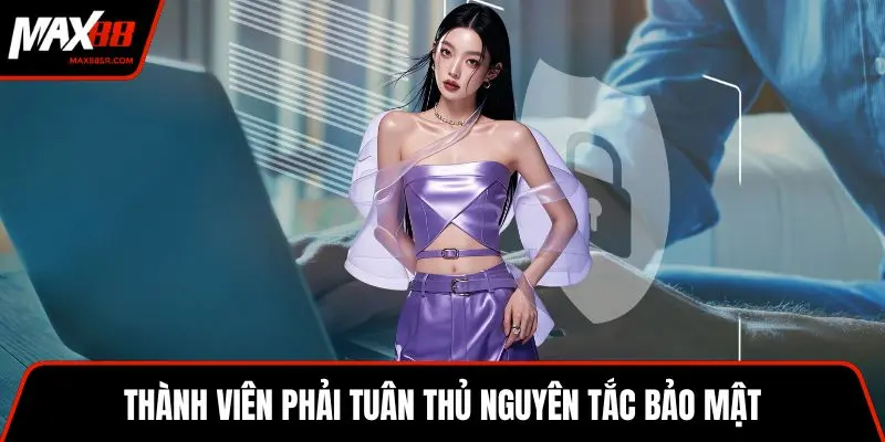 Thành viên phải tuân thủ nguyên tắc bảo mật
