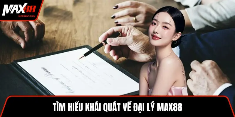 Tìm hiểu khái quát về đại lý MAX88