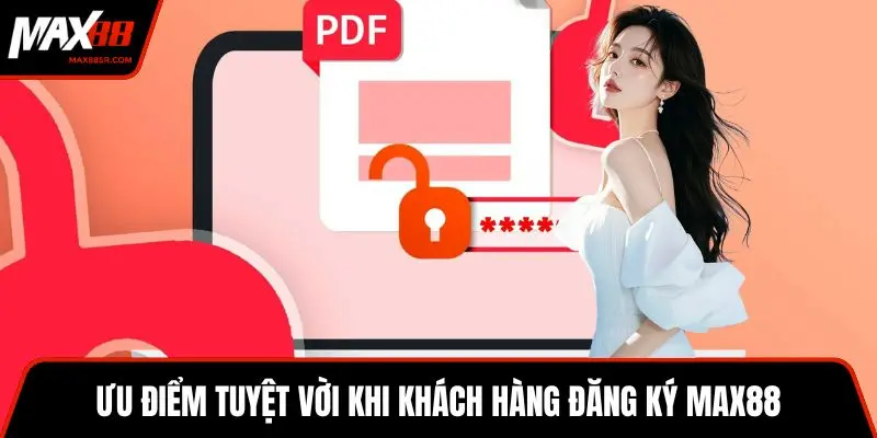 Ưu điểm tuyệt vời khi khách hàng đăng ký MAX88